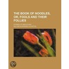 The Book Of Noodles, Or, Fools And Their by William Alexander Clouston