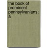 The Book Of Prominent Pennsylvanians; A by Unknown