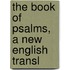 The Book Of Psalms, A New English Transl