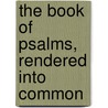The Book Of Psalms, Rendered Into Common door James Keith
