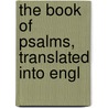The Book Of Psalms, Translated Into Engl by Thornton W. Burgess