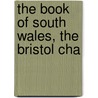 The Book Of South Wales, The Bristol Cha by Charles Frederick Cliffe