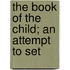 The Book Of The Child; An Attempt To Set