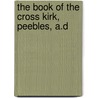 The Book Of The Cross Kirk, Peebles, A.D door Clement Bryce Gunn