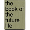 The Book Of The Future Life door Pauline W. Roose