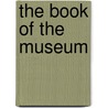 The Book Of The Museum by Frank H. Severance
