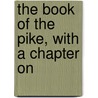 The Book Of The Pike, With A Chapter On by Cholmondeley-Pennell