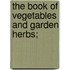 The Book Of Vegetables And Garden Herbs;