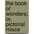 The Book Of Wonders; Or, Pictorial Misce