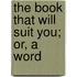 The Book That Will Suit You; Or, A Word