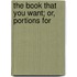 The Book That You Want; Or, Portions For