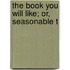 The Book You Will Like; Or, Seasonable T