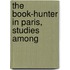 The Book-Hunter In Paris, Studies Among