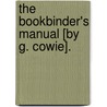The Bookbinder's Manual [By G. Cowie]. by George Cowie