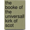 The Booke Of The Universall Kirk Of Scot door Church Of Scotland. General Assembly