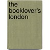 The Booklover's London by Arthur St. John Adcock