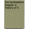 The Booksellers' League; A History Of It door Booksellers' League