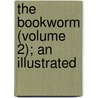 The Bookworm (Volume 2); An Illustrated by Unknown