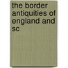 The Border Antiquities Of England And Sc door Sir Walter Scott