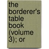 The Borderer's Table Book (Volume 3); Or door Moses Aaron Richardson