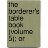 The Borderer's Table Book (Volume 5); Or door Moses Aaron Richardson