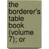The Borderer's Table Book (Volume 7); Or