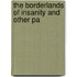 The Borderlands Of Insanity And Other Pa