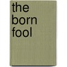 The Born Fool by John Walter Byrd