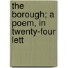 The Borough; A Poem, In Twenty-Four Lett door George Crabbe
