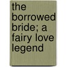 The Borrowed Bride; A Fairy Love Legend door Patrick Sarsfield Cassidy