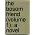 The Bosom Friend (Volume 1); A Novel