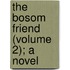 The Bosom Friend (Volume 2); A Novel