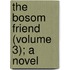 The Bosom Friend (Volume 3); A Novel
