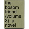 The Bosom Friend (Volume 3); A Novel door Grey/