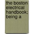 The Boston Electrical Handbook; Being A