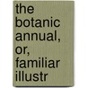 The Botanic Annual, Or, Familiar Illustr door Robert Mudie