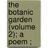 The Botanic Garden (Volume 2); A Poem ;
