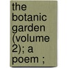 The Botanic Garden (Volume 2); A Poem ; by Erasmus Darwin