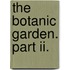 The Botanic Garden. Part Ii.