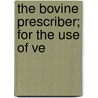 The Bovine Prescriber; For The Use Of Ve door James Brodie Gresswell