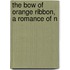 The Bow Of Orange Ribbon, A Romance Of N