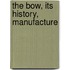 The Bow, Its History, Manufacture