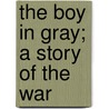 The Boy In Gray; A Story Of The War by George Gilman Smith