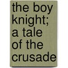 The Boy Knight; A Tale Of The Crusade by Henty