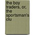 The Boy Traders, Or, The Sportsman's Clu