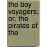 The Boy Voyagers; Or, The Pirates Of The by Anne Bowman