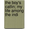 The Boy's Catlin; My Life Among The Indi door George Catlin