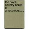 The Boy's Country Book; Of Amusements, P door William Howitt