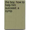 The Boy, How To Help Him Succeed; A Symp door Richard J. Fowler