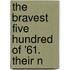 The Bravest Five Hundred Of '61. Their N